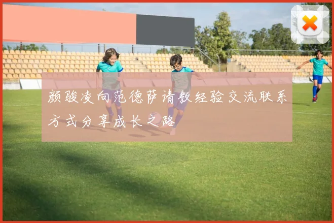 颜骏凌向范德萨请教经验交流联系方式分享成长之路